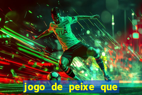 jogo de peixe que ganha dinheiro